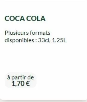 coca cola  plusieurs formats disponibles : 33cl, 1.25l  à partir de 1,70 € 