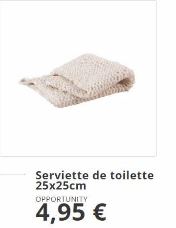 Serviette de toilette 25x25cm OPPORTUNITY  4,95 € 