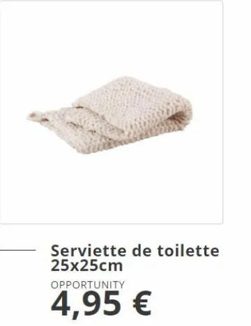 serviette de toilette 25x25cm opportunity  4,95 € 