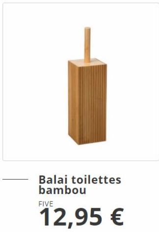 Balai toilettes bambou  12,95 €  FIVE 