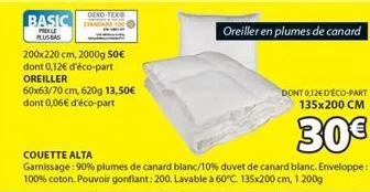 basic  prekle plusbas  200x220 cm, 2000g 50€ dont 0,12€ d'éco-part  oreiller  60x63/70 cm, 620g 13,50€  dont 0,06€ d'éco-part  couette alta  garnissage: 90% plumes de canard blanc/10% duvet de canard 