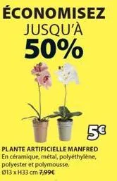 économisez jusqu'à 50%  5€  plante artificielle manfred en céramique, métal, polyéthylène, polyester et polymousse. 013 x h33 cm 7,99€ 