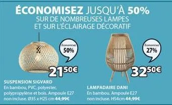 économisez jusqu'à 50%  sur de nombreuses lampes et sur l'éclairage décoratif  economiser  50%  2150€  lampadaire dani en bambou. ampoule e27 non incluse. h54cm 44,99€  economie  27%  32.50€ 