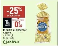 195  cunite  -25%  en bon d'achat  soit en bon achat  0%  casino  x 8 [360 g) le kg: 5614  casino  pains au chocolat  gasing  plins  chocolat 