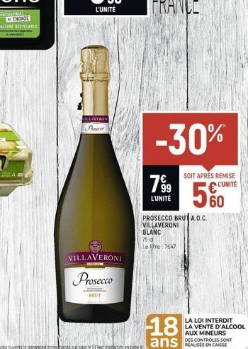 A  L'UNITÉ  VILLAVERON Prenece  VILLAVERONI  THE  Prosecco  HEUT fareb  -30%  799  L'UNITÉ  SOIT APRES REMISE € L'UNITÉ 60  PROSECCO BRUT A.O.C. VILLAVERONI  BLANC  75 d Le litre: 7647  18  ans  LA LO