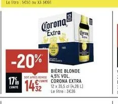 17%9  l'unité  -20%  corona extra  soit apres remise 4,5% vol.  unte  bière blonde  corona extra  1432 12 x 35,5 cl (4,26 l)  le litre: 3€36  corom  los 