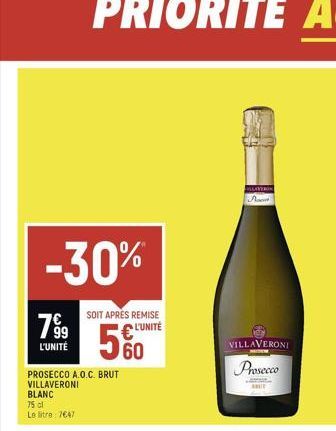 -30%  799  L'UNITÉ  BLANC  75 cl  Le litre: 7€47  SOIT APRÉS REMISE  L'UNITÉ  560  PROSECCO A.O.C. BRUT VILLAVERONI  LLAVERON  VILLAVERONI  Prosecco  A  