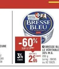 eunite  (bresse bleu  le verliable  -60%  sur le 2  soit par 2  265 kg: 18€95  ou x2 13€25  bresse bleu le véritable 30% m.g. 