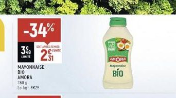 3%9  L'UNITE  -34%  MAYONNAISE  ΒΙΟ AMORA 280 g Le kg 8€25  SOIT APRES REMISE SUNITE  21  AMORA Mayonnaise  BÍO 