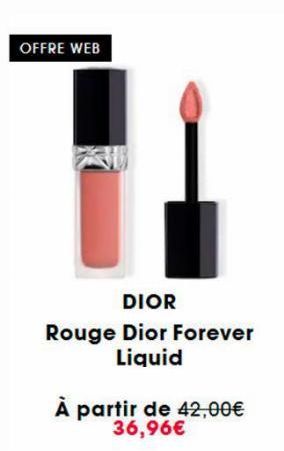 OFFRE WEB  DIOR  Rouge Dior Forever Liquid  À partir de 42,00€ 36,96€ 