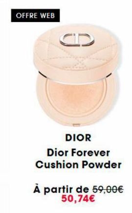 OFFRE WEB  B  DIOR  Dior Forever Cushion Powder  À partir de 59,00€ 50,74€ 