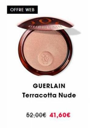 OFFRE WEB  GHEINLAN  GUERLAIN Terracotta Nude  52,00€ 41,60€ 