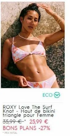 eco  roxy love the surf knot haut de bikini triangle pour femme 35,99€ 25,99 € bons plans -27%  prix initial 