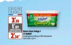 ORIGINE FRANCE  OFFRE DÉCOUVERTE  SHubert Omega S  3.35 1.01  CRESC  CADETE S Bearre doux Omega 3  2.34  ST HUBERT  La basquette de 500 g en Offre découverte Sale:6574 