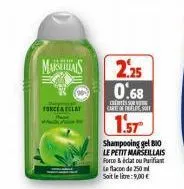 marseillais  hepat force & eclat  2.25  0.68  cas  carteles  1.57  shampooing gel bio le petit marseillais force &édat ou purifian le flacon de 250 ml  soit le litre: 9,00 €  