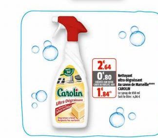 Carolin  Ultra Dégraissan  Storseiller  2.64 0.80 Nettoyant  cants ultra dégraissant CARTEA savon de Marseille****  1.84  CAROLIN Le spray de 650 Soit le litre: 4,06€ 