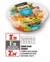 Sodeke  SALAD THON  3.39 Transforme en  1.15  FRANCE  Salade Fresh  FOURCHETTE INTES Sodebo NG THON  CARE IN SO SODEBO  2.24  Cruditis, thon, fromage La banquette de 240g Soit le kilo: 13€ 