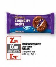 Cadbury CRUNCHY melts OREO  2.34  0:59 Oreo creme  CADBURY  Cookies crunchy melts  CARTE DE LIT Le paquet de 156 g  Soit le : 15,00€  1.75" 