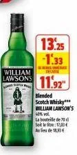 13.25  -1.33  incase  william  lawsons 11.92"  blended  scotch whisky*** william lawson's 40% vol  la bouteille de 70 d seit le : 17,33€ aude 18.33€ 