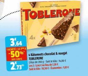 3.64  1ACHETELE 2 A  -50%*  SOIT L'UNITÉ  2.73  WITH THE  TOBLERONE  4x  4 Bâtonnets chocolat & nougat TOBLERONE L'étui de 260 g-Soit le kilo: 14,00 € Les 2:5,46 € au lieu de 7,28 € Soit le kilo: 10,5