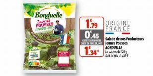 Bonduelle  Jeunes POUSSES  1.79 ORIGINE FRANCE  0.45  CENTUR CARS DES Jeunes Pousses BONDUELLE  1.34"  Soit le klo:14,37€  Salade de nos Producteurs  