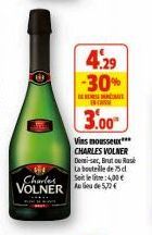 4.29  -30%  BE  3.00  VOLNER de  Vins mousseux*** CHARLES VOLNER Densi-sec, Brut ou Rasé La bouteille de 75 d Soit le lie: 4,00 € 