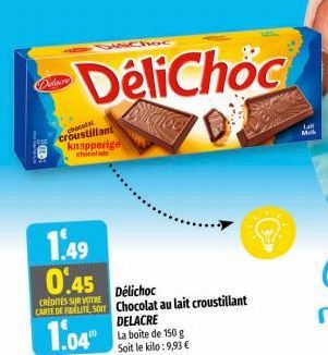 Delacr  Schoc  DeliChoc  chocolat  croustillant  knapperige chocolade  1.49 0.45  Délichoc  CREDITES SUR VOTRE  CARTE DE FIDELITE, SO Chocolat au lait croustillant  1.04"  DELACRE  La boîte de 150 g S