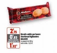 Walkers  SHORTLEAD HIGHLANDERS  2.75  Biscuits sablés par beurre  0.83 Shortbread highlanders  WALKERS CTN Le paquet de 200 g  CHEESE  Soit le kila: 13,75 €  1.92 