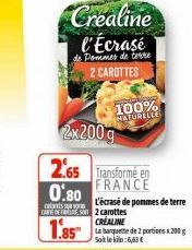 0.80  S  Crealine l'Ecrasé  de Pommes de terre 2 CAROTTES  100% NATURELLE  2x200g  2.65 Transforme en  FRANCE  CARE DE 2 carottes  CREALINE  L'écrasé de pommes de terre  1.85Laba de 2 portions x 300 g