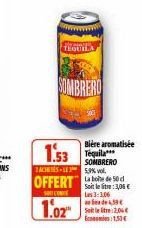 TEQUILA  SOMBRERO  Bière aromatisée SOMBRERO 2ACHTS-35% vol.  1.02  Soit le litre :3,06 € Les 3:3,06  de 39€  Seite 2,06 €  1.53€ 