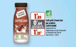 CARTE NOIRE  CAPPUCCINO  FUE ARABICE  1.89 0.64 prabica  CRES CARTE NOIRE CARS  1.25⁰  AB  Café prêt à boire bio  Cappuccino u cappuccino as lait of anande  La bouteille de 250 ml Sole:7,56 € 