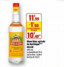 DILLON  BRGH BLANC  MARCHIEF  11.99 -1.50  M ENCAISSE  10.49  Rhum blanc agricole de Martinique** DILLON 40% vol  La bouteille de 70 d Soit la litre:1,8  Au lieu de 17,33 € 