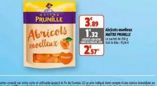 prunille  abricols moelleux  plaisir  3.89  1.32  abricots moelleux  le sachet de 250g  carte ingut soit le kl: 15,56  2.57 