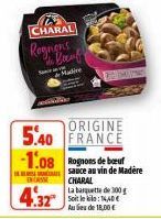 CHARAL  Rognons The Lauf  S  Hadive  ENCASSE  4.32  ORIGINE  5.40 FRANCE  -1.08 Rognons de bœuf  sauce au vin de Madère CHARAL 