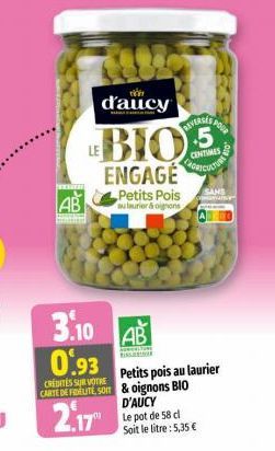 www  AB  d'aucy  LEBIO  ENGAGE Petits Pois au laurier & oignons  3.10 AB  0.93  CREDITES SUR VOTRE  CARTE DE FIDELITE, SO & oignons BIO  2.17  Petits pois au laurier  D'AUCY Le pot de 58 cl Soit le li