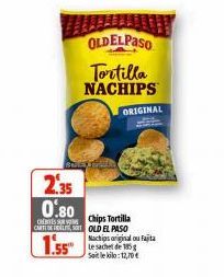 OLDELPASO Tortilla NACHIPS  2.35 0.80  Chips Tortilla  CHEES CARTE DEL SOLD EL PASO  1.55  ORIGINAL  Nachips original ou Fajita  Le sachet de 185 Soit le kilo: 12,70€ 