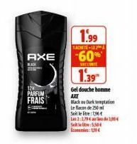 AXE  KADK  124 PARFUM  FRAIS  1.99  SACHETE-18  -60%  SELE  1.39  Gel douche homme AXE  Blackou Darktemptation Le flacon de 250ml Soit le litre:7,96€ Lan 2:1,29 de 3,084 S5,50€ condes: U 