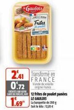 Gaulois  Frites  2.41 Transforme en 0.72  FRANCE Vande de volail  CARTES 12 frites de poulet panées  LE GAULOIS  1.69  La barquette de 200 g  Soit le : 12,05€ 