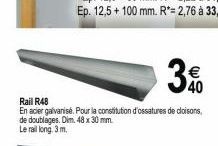 Rail R48  En acier galvanisé. Pour la constitution d'ossatures de cloisons, de doublages. Dim. 48 x 30 mm.  Le rail long. 3 m.  € 40 