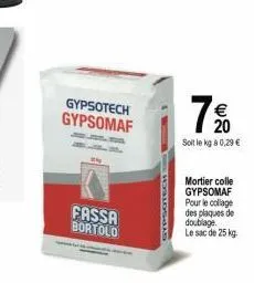 gypsotech gypsomaf  ô  fassa bortolo  €  20  soit le kg à 0,29 €  mortier colle gypsomaf pour le collage des plaques de doublage  le sac de 25 kg. 