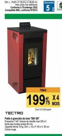 Garantie  5  799 €  1995 MOIS  X4  Dont 2 € d'Ecopart  TECTRO  Poêle à granulés de bois TBH 567 Puissance 7 kW. Volume de chauffe maxi 205 m². Sortie des fumées amiére 80 mm.  Capacité tremie 15 kg. D