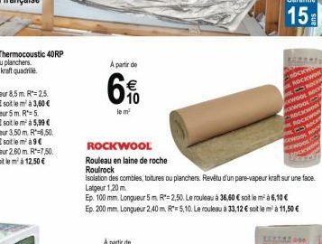 A partir de  10  le m  ROCKWOOL  Rouleau en laine de roche  Roulrock  isolation des combles, toitures ou planchers. Revêtu d'un pare-vapeur kraft sur une face. Latgeur 1,20 m.  Ep. 100 mm. Longueur 5m