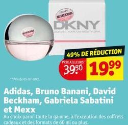 DELICIAS  DKNY  49% DE RÉDUCTION  PRIX AILLEURS  1999  **Prix de 05-03-2022.  Adidas, Bruno Banani, David Beckham, Gabriela Sabatini et Mexx  Au choix parmi toute la gamme, à l'exception des coffrets 