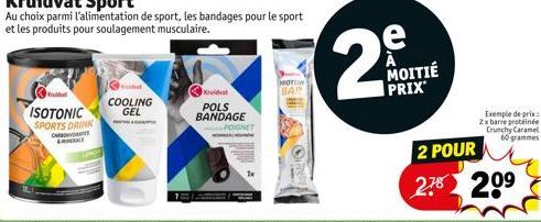 ISOTONIC SPORTS DRINK  CA  COOLING  GEL  Kruidvat  POLS BANDAGE  POIGNET  PROTEW  BAR  N  e  MOITIÉ PRIX  Exemple de prix: 2x barre protéinée Crunchy Caramel 60 grammes  2 POUR  27⁹ 20⁹ 