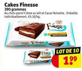 (W) Finesses  Cakes Finesse  390 grammes  Au choix parmi Crème au lait et Cacao Noisette. Emballés individuellement. €5.10/kg.  Finesse  F  LOT DE 10  1⁹⁹ 