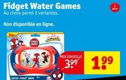 Fidget Water Games  Au choix parmi 2 variantes.  Non disponible en ligne.  W GAME  PRIX CONSEILLE  3⁹⁹ 1⁹⁹  any+  