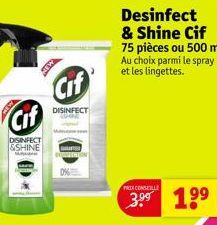 Cif  DISINFECT &SHINE  Cif  DISINFECT COM  Desinfect & Shine Cif 75 pièces ou 500 ml Au choix parmi le spray et les lingettes.  PRIX CONSELLE  1⁹⁹ 