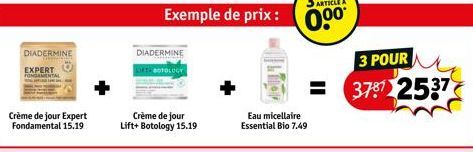 DIADERMINE  M  EXPERT FONDAMENTAL  Crème de jour Expert Fondamental 15.19  DIADERMINE  LIFT BOTOLOGY  Crème de jour Lift+ Botology 15.19  Exemple de prix :  Eau micellaire Essential Bio 7.49  0.0⁰  3 