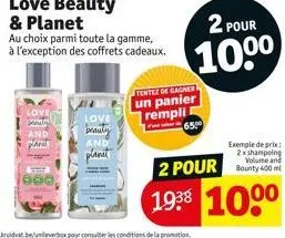 love  and  plani  love beauty & planet  au choix parmi toute la gamme, à l'exception des coffrets cadeaux.  love  beauty  and  planet  tentez de gagner un panier rempli  6500  2 pour  10⁰⁰  exemple de