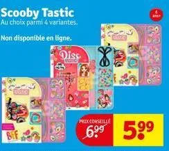 dastic  scooby tastic  au choix parmi 4 variantes.  non disponible en ligne.  diss  prix conseille  6⁹⁹ 5⁹⁹ 